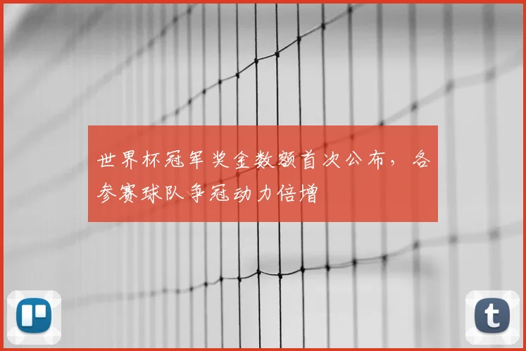 世界杯冠军奖金数额首次公布,各参赛球队争冠动力倍增