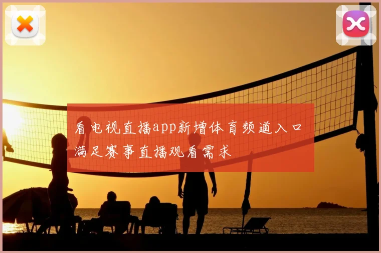 看电视直播app新增体育频道入口 满足赛事直播观看需求
