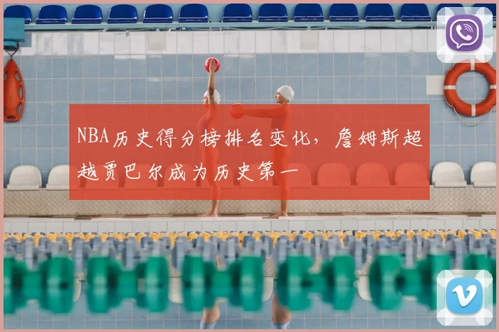 NBA历史得分榜排名变化,詹姆斯超越贾巴尔成为历史第一