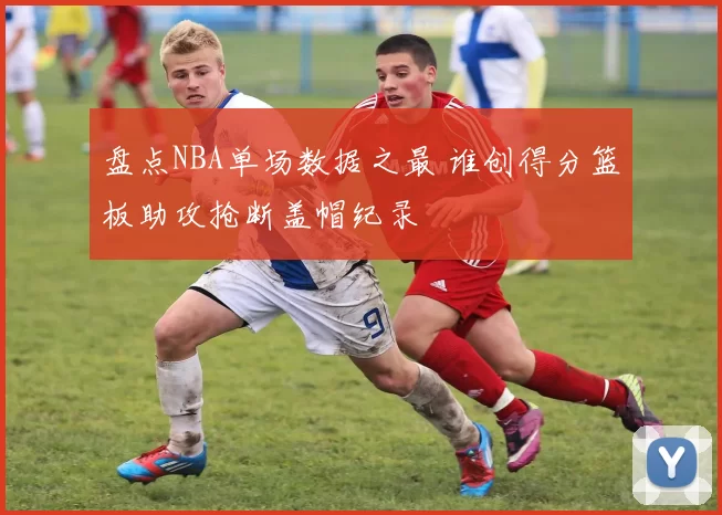 盘点NBA单场数据之最 谁创得分篮板助攻抢断盖帽纪录