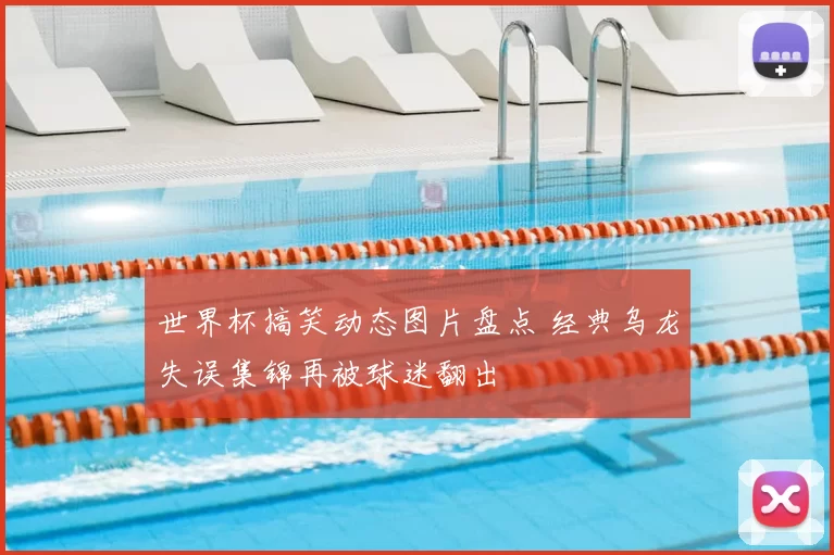 世界杯搞笑动态图片盘点 经典乌龙失误集锦再被球迷翻出