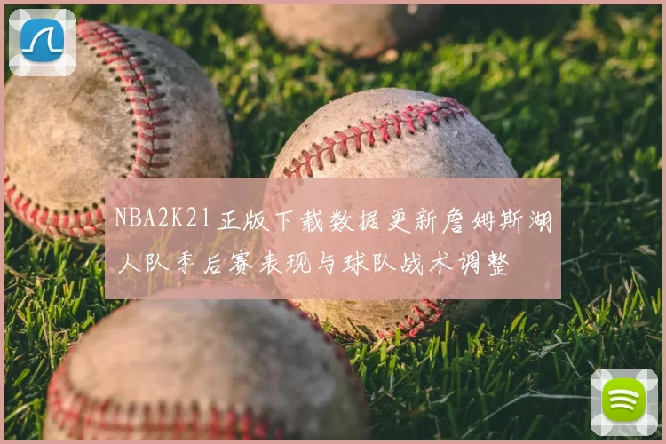 NBA2K21正版下载数据更新詹姆斯湖人队季后赛表现与球队战术调整