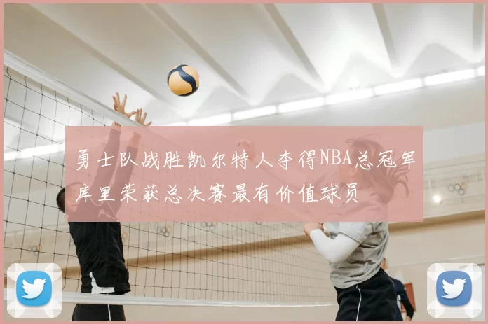 勇士队战胜凯尔特人夺得NBA总冠军库里荣获总决赛最有价值球员