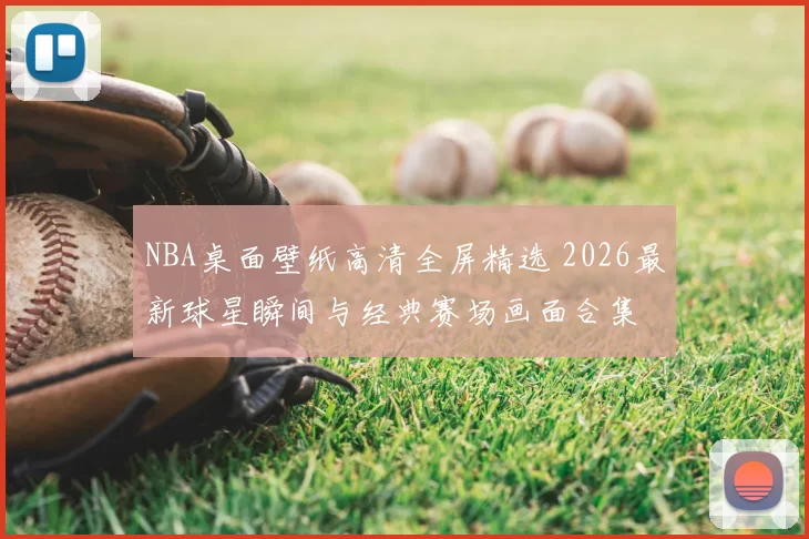 NBA桌面壁纸高清全屏精选 2026最新球星瞬间与经典赛场画面合集