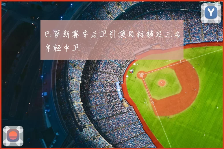 巴萨新赛季后卫引援目标锁定三名年轻中卫